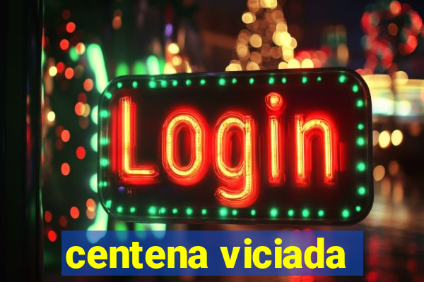 centena viciada